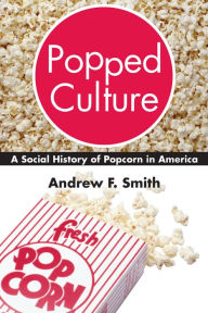 Title: Popped Culture: A Social History of Popcorn in America, Author: Andrew F. Smith