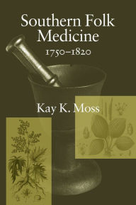 Title: Southern Folk Medicine, 1750-1820, Author: Kay K. Moss