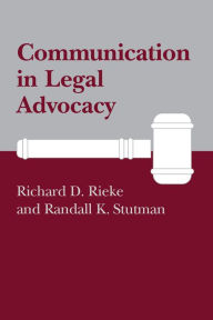 Title: Communication in Legal Advocacy, Author: Richard D. Rieke