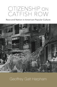 Title: Citizenship on Catfish Row: Race and Nation in American Popular Culture, Author: Geoffrey Galt Harpham