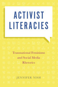 Title: Activist Literacies: Transnational Feminisms and Social Media Rhetorics, Author: Jennifer Nish