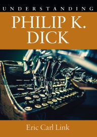 Title: Understanding Philip K. Dick, Author: Eric Carl Link