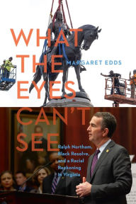 Download full google books for free What the Eyes Can't See: Ralph Northam, Black Resolve, and a Racial Reckoning in Virginia PDB iBook 9781643363523 (English Edition)