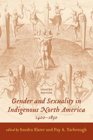 Title: Gender and Sexuality in Indigenous North America, 1400-1850, Author: Sandra Slater