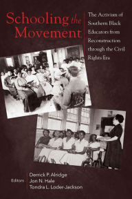 Title: Schooling the Movement: The Activism of Southern Black Educators from Reconstruction through the Civil Rights Era, Author: Derrick P. Alridge