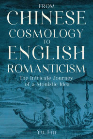 Title: From Chinese Cosmology to English Romanticism: The Intricate Journey of a Monistic Idea, Author: Yu Liu