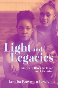 Title: Light and Legacies: Stories of Black Girlhood and Liberation, Author: Janaka Bowman Lewis