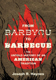 Title: From Barbycu to Barbecue: The Untold History of an American Tradition, Author: Joseph R. Haynes