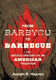 Title: From Barbycu to Barbecue: The Untold History of an American Tradition, Author: Joseph R. Haynes