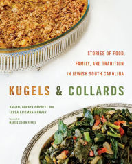 Title: Kugels and Collards: Stories of Food, Family, and Tradition in Jewish South Carolina, Author: Rachel Gordin Barnett