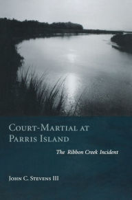 Title: Court-Martial at Parris Island: The Ribbon Creek Incident, Author: John C. Stevens III