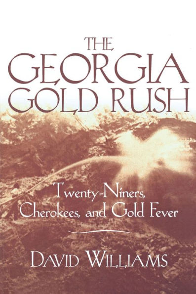 The Georgia Gold Rush: Twenty-Niners, Cherokees, and Gold Fever