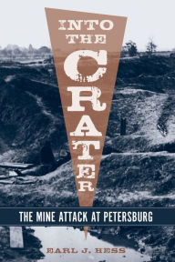 Title: Into the Crater: The Mine Attack at Petersburg, Author: Earl J. Hess