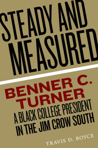 Steady and Measured: Benner C. Turner, A Black College President the Jim Crow South