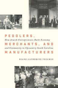 Free pdf download books Peddlers, Merchants, and Manufacturers: How Jewish Entrepreneurs Built Economy and Community in Upcountry South Carolina 9781643364520 (English literature)