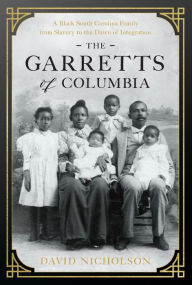 Title: The Garretts of Columbia: A Black South Carolina Family from Slavery to the Dawn of Integration, Author: David Nicholson