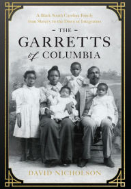 Title: The Garretts of Columbia: A Black South Carolina Family from Slavery to the Dawn of Integration, Author: David Nicholson