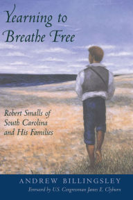 Title: Yearning to Breathe Free: Robert Smalls of South Carolina and His Families, Author: Andrew Billingsley