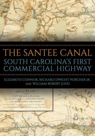 Title: The Santee Canal: South Carolina's First Commercial Highway, Author: Elizabeth Connor