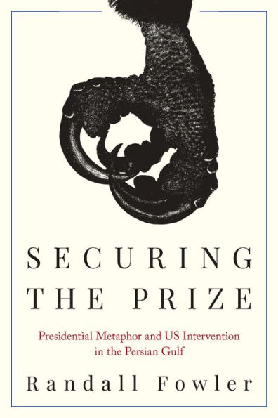 Securing the Prize: Presidential Metaphor and US Intervention Persian Gulf