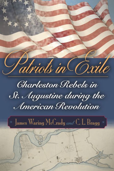 Patriots Exile: Charleston Rebels St. Augustine during the American Revolution