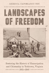New real book download pdf Landscapes of Freedom: Restoring the History of Emancipation and Citizenship in Yorktown, Virginia, 1861-1940 9781643365923 English version 