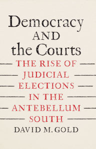Democracy and the Courts: The Rise of Judicial Elections in the Antebellum South