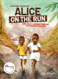 Title: Alice on the Run: One Child's Journey Through the Rwandan Civil War, Author: Gaspard Talmasse