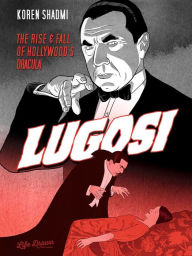 Title: Lugosi: The Rise and Fall of Hollywood's Dracula, Author: Koren Shadmi