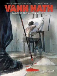 Title: Vann Nath: Painting the Khmer Rouge, Author: Matteo Mastragostino