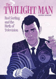 Title: The Twilight Man - Rod Serling and the Birth of Television, Author: Koren Shadmi