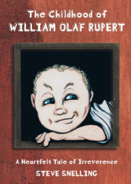 Free ebook online download pdf The Childhood of William Olaf Rupert: A Heartfelt Tale of Irreverence by Steve Snelling, John Thelen