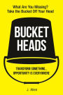 Bucket Heads: Transform Something... Opportunity Is Everywhere!