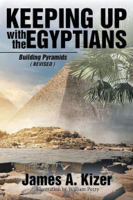 Title: Keeping up with the Egyptians: Building Pyramids (Revised), Author: James A. Kizer