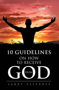 Title: 10 Guidelines on How to Receive from God, Author: Ellerbee Larry