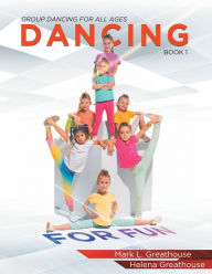 Title: Dancing For Fun: Group Dancing For All Ages - Book 1, Author: Mark L. Greathouse