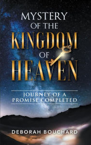 Title: Mystery of the Kingdom of Heaven: Journey of a Promise Completed, Author: Deborah Bouchard