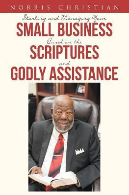 Starting and Managing Your Small Business Based on the Scriptures Godly Assistance