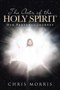 Title: The Acts of the Holy Spirit: Our Personal Journey, Author: Chris Morris