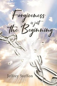 Title: Forgiveness Is Just The Beginning, Author: Jeffrey Steffon