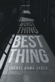 Title: Worst Thing Best Thing: Bipolar Journey from Mental Health Client to Mental Health Professional, Author: Cheryl Roma Yarek