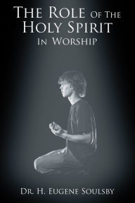 Title: The Role Of The Holy Spirit In Worship, Author: H. Eugene Soulsby