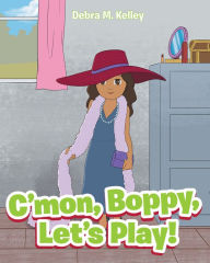 Title: C'mon, Boppy, Let's Play!, Author: Debra M. Kelley