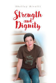 Title: Strength and Dignity, Author: Shelley Rivelli