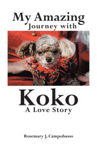 Title: My Amazing Journey with Koko A Love Story, Author: Rosemary J. Campobasso