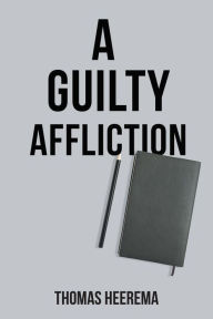 Title: A Guilty Affliction, Author: Thomas Heerema