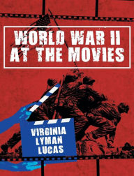 Title: World War II at the Movies: Volume I, Author: Virginia Lyman Lucas