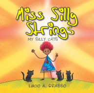 Title: Miss Silly Strings: My Silly Cats, Author: Lucio A. Grasso