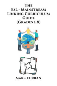 Title: The E.S.L Mainstream Linking Curriculum Guide (Grades 1-8), Author: Mark Curran