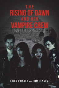Title: The Rising of Dawn and Her Vampire Crew: Enter the Egyptian Gods, Author: Brian Painter